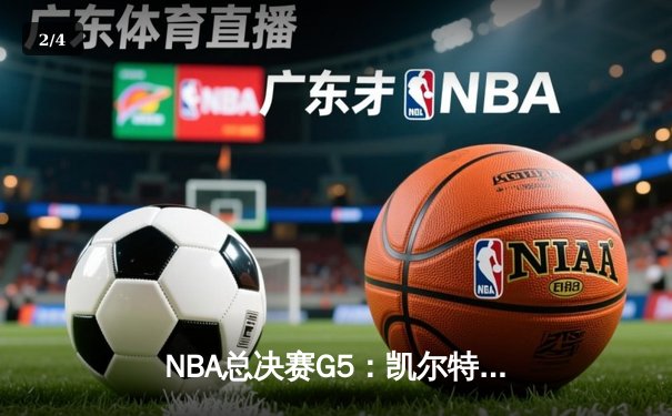 NBA总决赛G5：凯尔特人惊险逆转勇士，塔图姆41分率队夺赛点 - 2