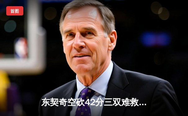 东契奇空砍42分三双难救主，独行侠加时惜败凯尔特人总分0-2落后