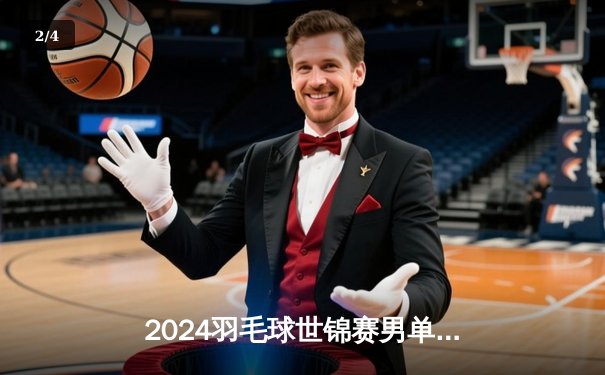 2024羽毛球世锦赛男单决赛：安赛龙2-1逆转李诗沣 第五次加冕世界冠军 - 2