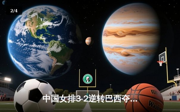 中国女排3-2逆转巴西夺世联赛开门红 李盈莹28分闪耀全场 - 2