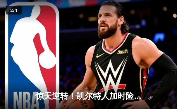 惊天逆转！凯尔特人加时险胜勇士，塔图姆44分创赛季新高 - 2