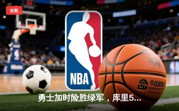 勇士加时险胜绿军，库里50分创总决赛历史纪录