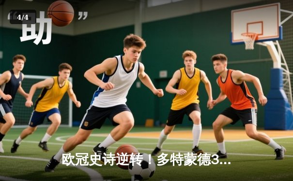 欧冠史诗逆转！多特蒙德3-2绝杀马竞，罗伊斯传射建功 - 4