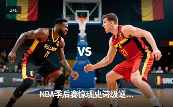NBA季后赛惊现史诗级逆转！凯尔特人加时险胜雄鹿，塔图姆46分创纪录 - 3