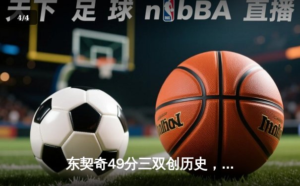 东契奇49分三双创历史，独行侠加时险胜篮网迎五连胜 - 4