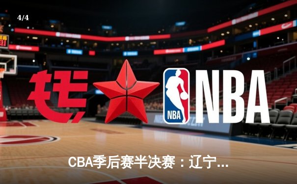 CBA季后赛半决赛：辽宁本钢加时险胜广东宏远，赵继伟砍下33分率队逆转 - 4