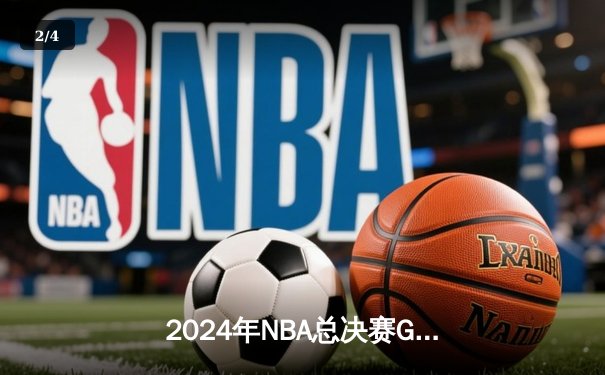 2024年NBA总决赛G7：凯尔特人险胜掘金夺得第18冠，布朗荣膺FMVP - 2
