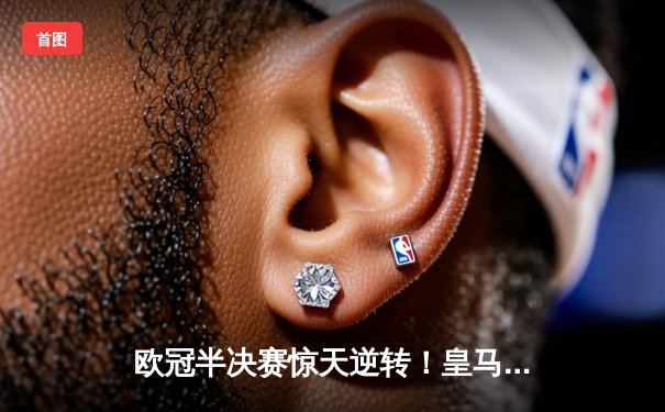 欧冠半决赛惊天逆转！皇马加时赛3-2绝杀拜仁，本泽马戴帽封神