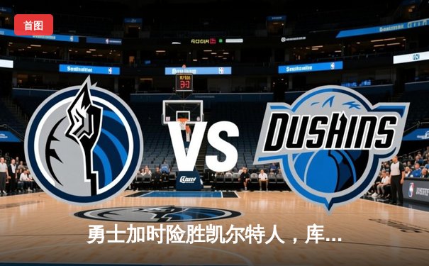 勇士加时险胜凯尔特人，库里狂砍43分率队夺赛点