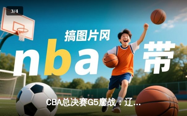 CBA总决赛G5鏖战：辽宁逆转广东夺队史第四冠 郭艾伦33分荣膺MVP - 3