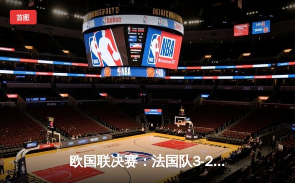 欧国联决赛：法国队3-2逆转西班牙夺冠，姆巴佩梅开二度闪耀米兰