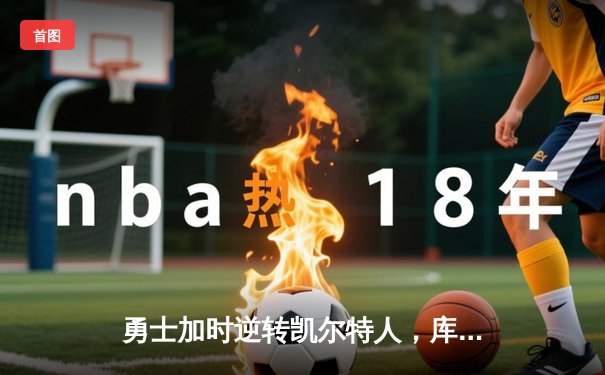 勇士加时逆转凯尔特人，库里狂砍43分刷新总决赛三分纪录