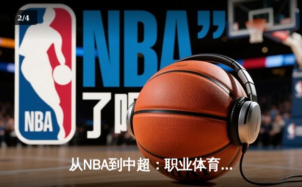 从NBA到中超：职业体育的商业化迷思与竞技本质回归 - 2