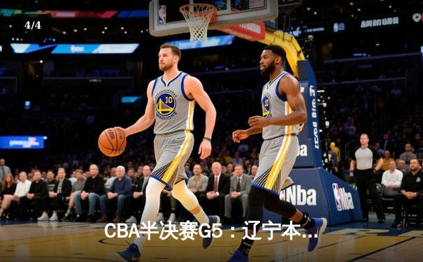 CBA半决赛G5：辽宁本钢加时逆转广东宏远 赵继伟35分率队挺进总决赛 - 4