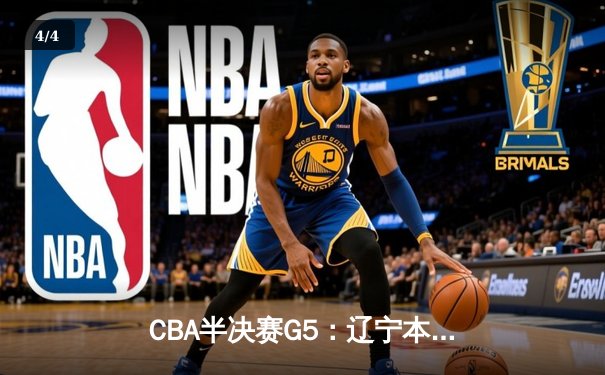 CBA半决赛G5：辽宁本钢加时逆转广东宏远 赵继伟33分率队挺进总决赛 - 4