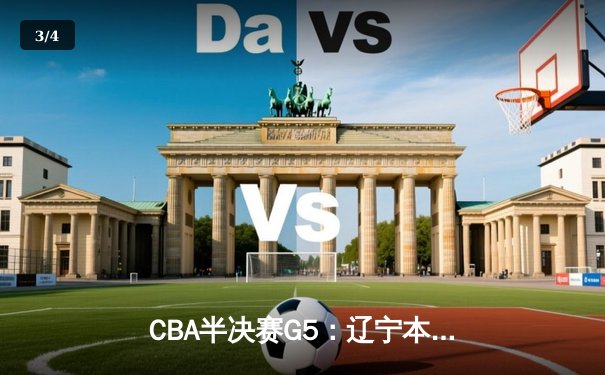 CBA半决赛G5：辽宁本钢加时逆转广东宏远 赵继伟33分率队挺进总决赛 - 3